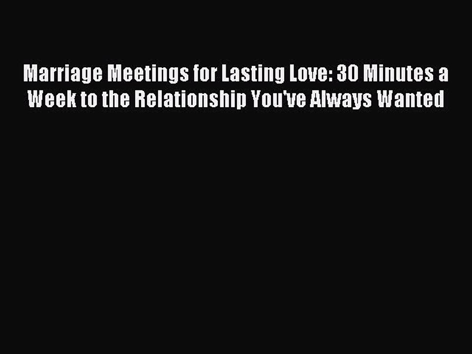 Read Marriage Meetings for Lasting Love: 30 Minutes a Week to the Relationship You've Always