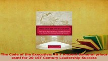 PDF  The Code of the Executive 40 7 Ancient Samurai princs esntl for 20 1ST Century Leadership PDF Book Free