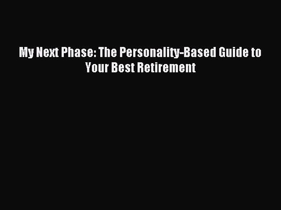 Read My Next Phase: The Personality-Based Guide to Your Best Retirement Ebook Free