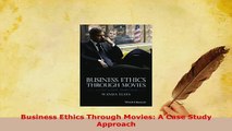 Download  Business Ethics Through Movies A Case Study Approach Read Online