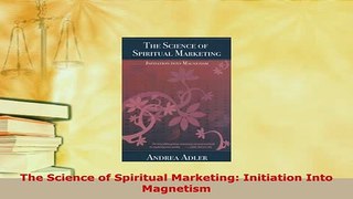 PDF  The Science of Spiritual Marketing Initiation Into Magnetism PDF Book Free