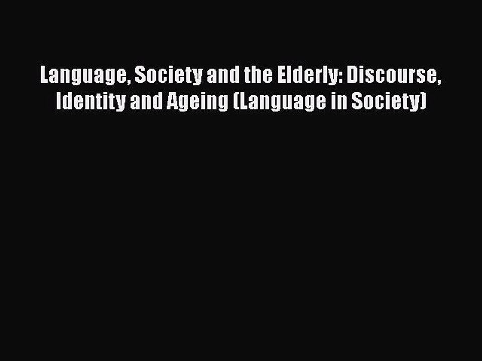 Read Language Society and the Elderly: Discourse Identity and Ageing (Language in Society)