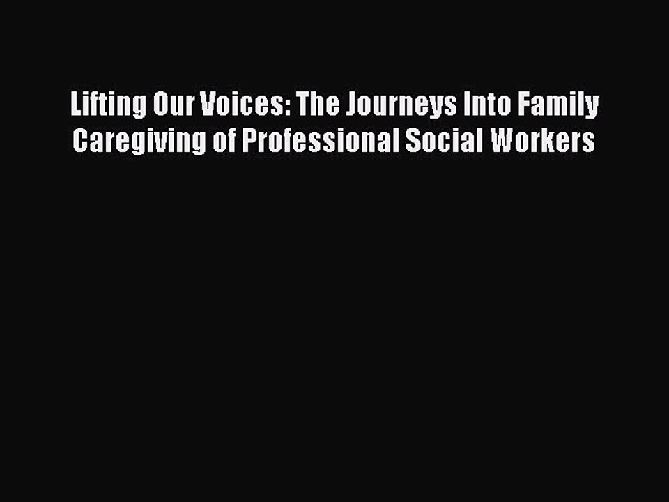 Read Lifting Our Voices: The Journeys Into Family Caregiving of Professional Social Workers