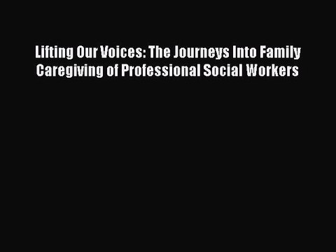 Read Lifting Our Voices: The Journeys Into Family Caregiving of Professional Social Workers