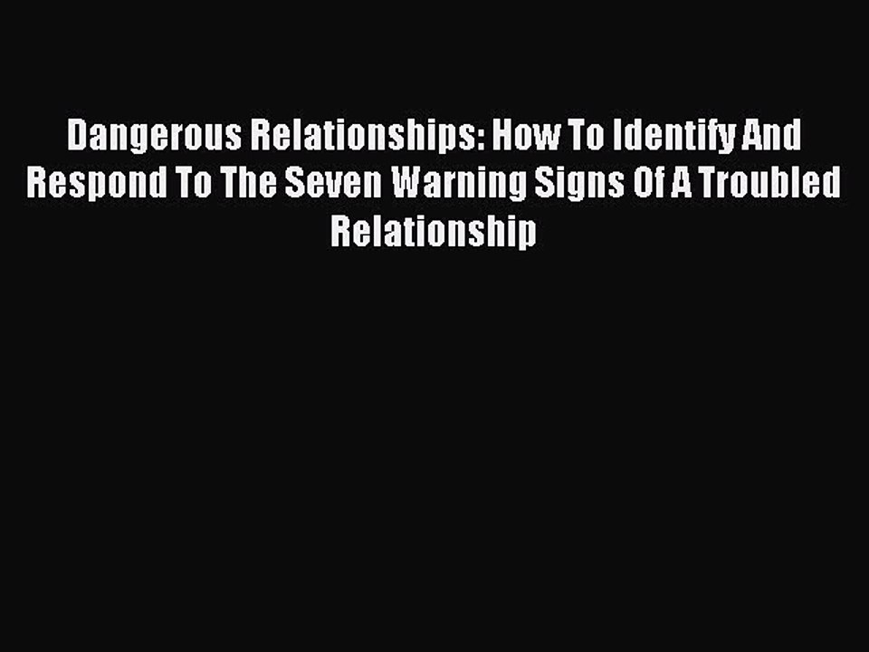 Read Dangerous Relationships: How To Identify And Respond To The Seven Warning Signs Of A Troubled