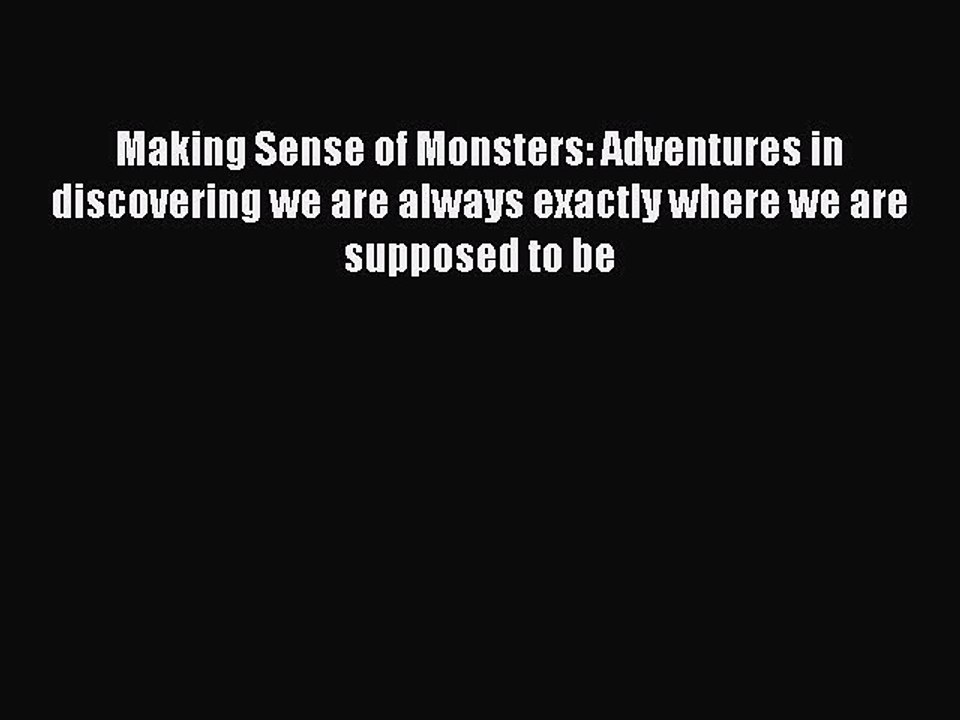 Read Making Sense of Monsters: Adventures in discovering we are always exactly where we are