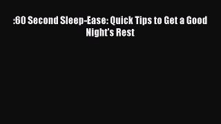 Download :60 Second Sleep-Ease: Quick Tips to Get a Good Night's Rest PDF Online