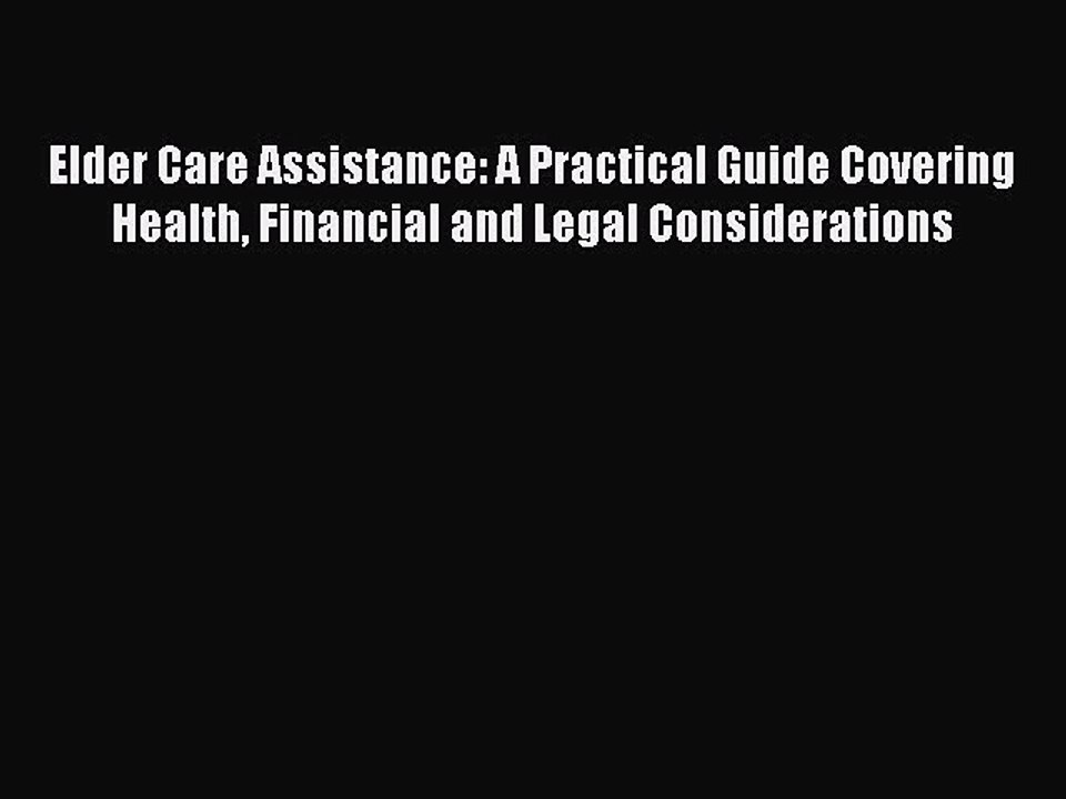 Read Elder Care Assistance: A Practical Guide Covering Health Financial and Legal Considerations