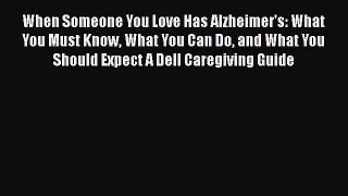 Read When Someone You Love Has Alzheimer's: What You Must Know What You Can Do and What You