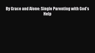 Read By Grace and Alone: Single Parenting with God's Help Ebook Free