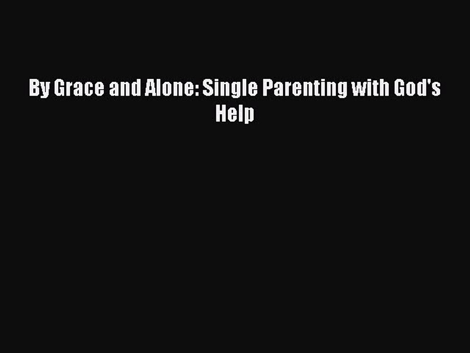 Read By Grace and Alone: Single Parenting with God's Help Ebook Free