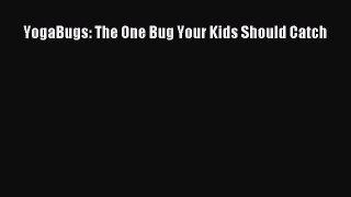 Read YogaBugs: The One Bug Your Kids Should Catch Ebook Free