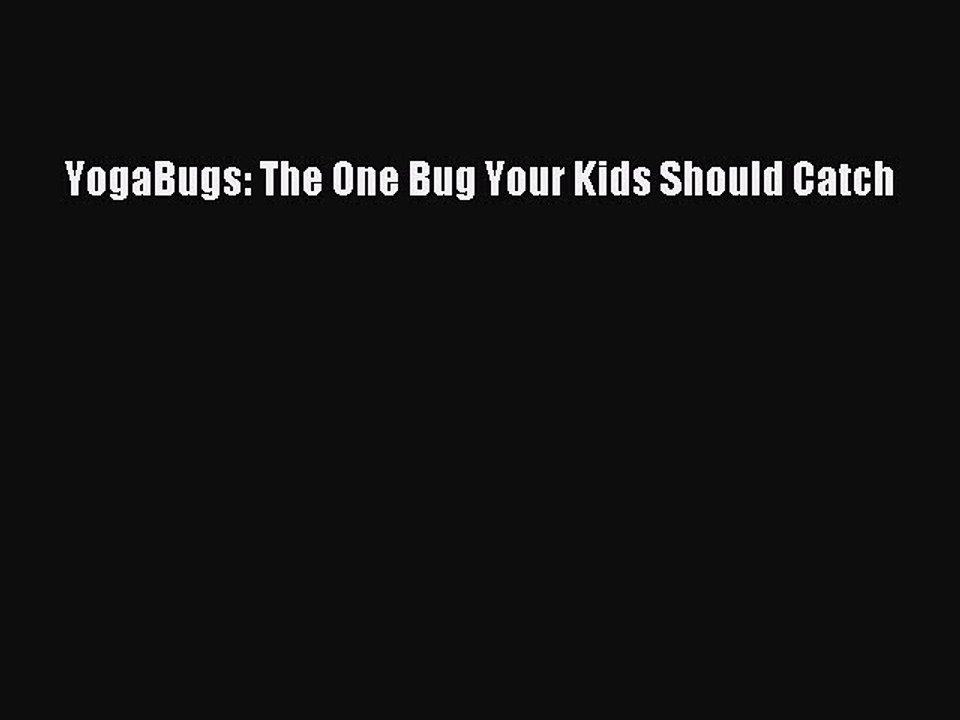 Read YogaBugs: The One Bug Your Kids Should Catch Ebook Free