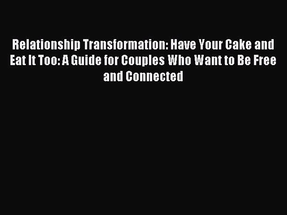 Download Relationship Transformation: Have Your Cake and Eat It Too: A Guide for Couples Who
