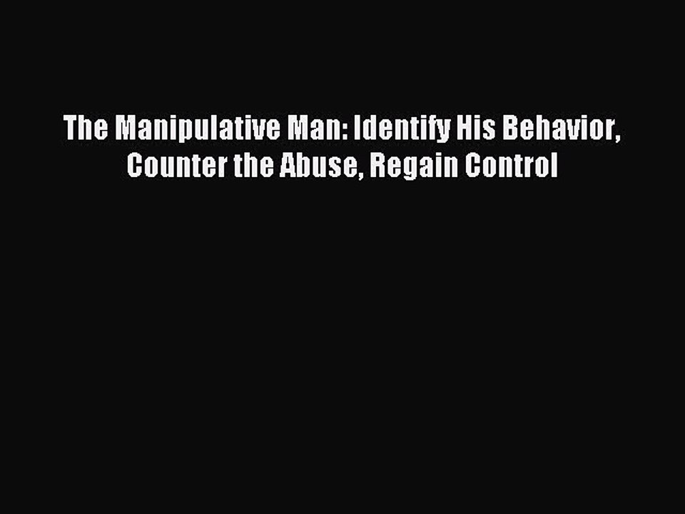 Read The Manipulative Man: Identify His Behavior Counter the Abuse Regain Control PDF Free