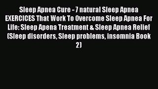 Read Sleep Apnea Cure - 7 natural Sleep Apnea EXERCICES That Work To Overcome Sleep Apnea For