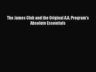 Read The James Club and the Original A.A. Program's Absolute Essentials Ebook Free