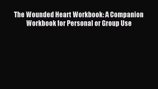 Read The Wounded Heart Workbook: A Companion Workbook for Personal or Group Use Ebook Free
