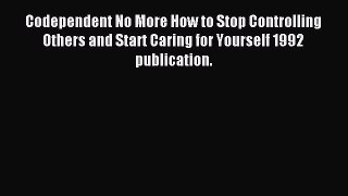 Read Codependent No More How to Stop Controlling Others and Start Caring for Yourself 1992