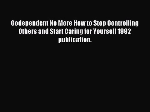 Read Codependent No More How to Stop Controlling Others and Start Caring for Yourself 1992