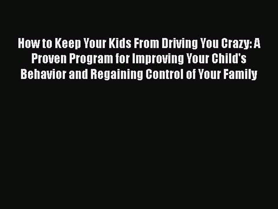 Read How to Keep Your Kids From Driving You Crazy: A Proven Program for Improving Your Child's