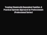 Read Treating Chemically Dependent Families: A Practical Systems Approach for Professionals