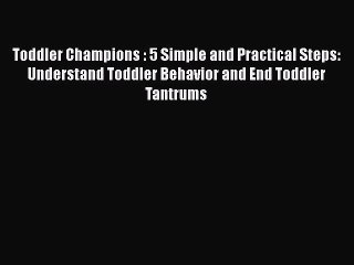 Read Toddler Champions : 5 Simple and Practical Steps: Understand Toddler Behavior and End