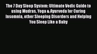 Download The 7 Day Sleep System: Ultimate Vedic Guide to using Mudras Yoga & Ayurveda for Curing