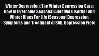 Read Winter Depression: The Winter Depression Cure: How to Overcome Seasonal Affective Disorder
