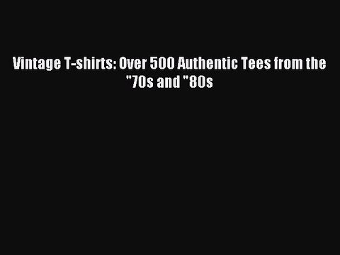 Download Vintage T-shirts: Over 500 Authentic Tees from the 70s and 80s Ebook Online