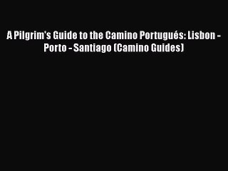 [PDF] A Pilgrim's Guide to the Camino Portugués: Lisbon - Porto - Santiago (Camino Guides)