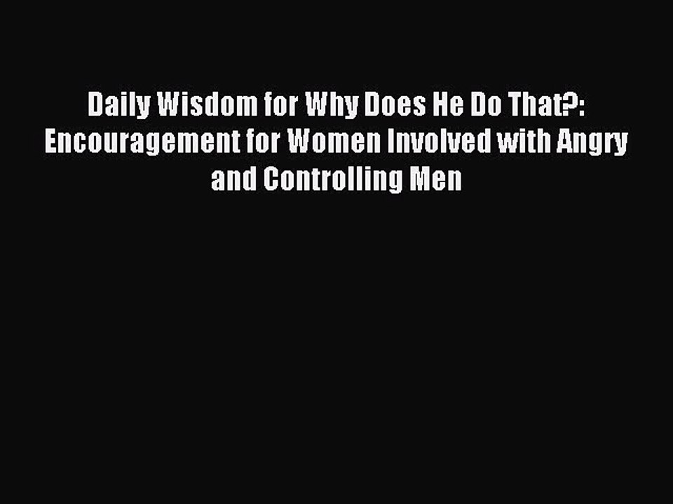 Read Daily Wisdom for Why Does He Do That?: Encouragement for Women Involved with Angry and