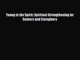 Read Young in the Spirit: Spiritual Strengthening for Seniors and Caregivers Ebook Free