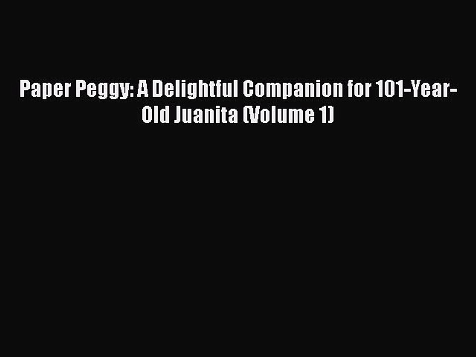 Download Paper Peggy: A Delightful Companion for 101-Year-Old Juanita (Volume 1) PDF Free