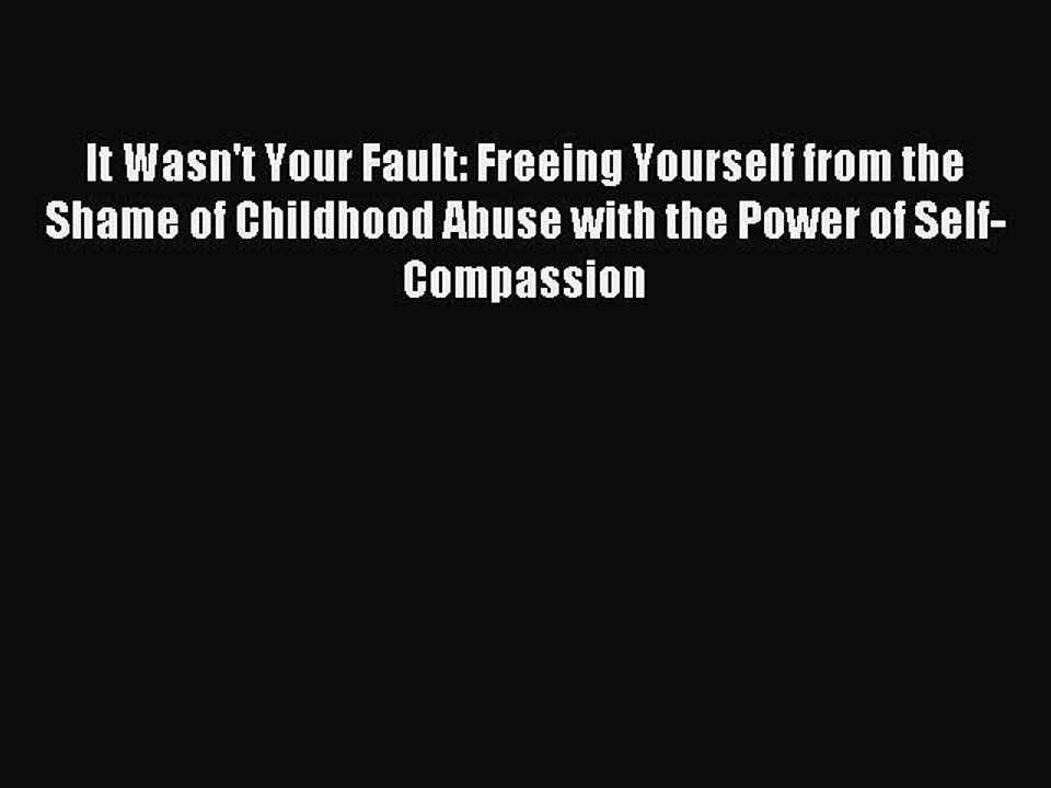 Read It Wasn't Your Fault: Freeing Yourself from the Shame of Childhood Abuse with the Power