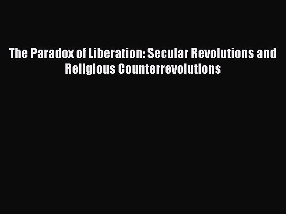 PDF The Paradox of Liberation: Secular Revolutions and Religious Counterrevolutions  EBook
