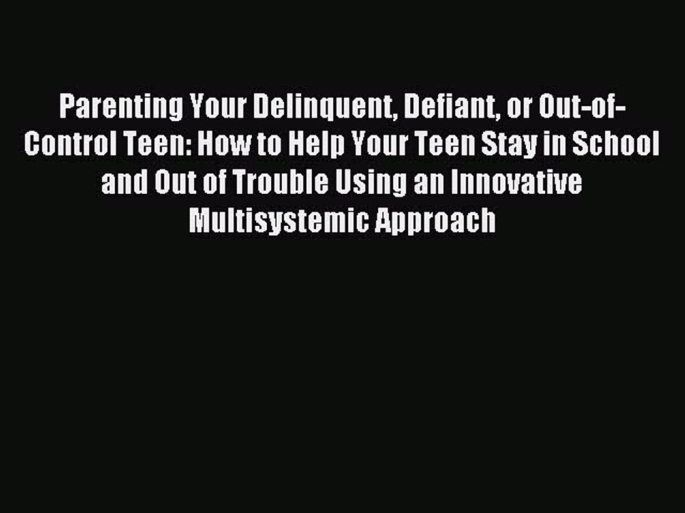 Read Parenting Your Delinquent Defiant or Out-of-Control Teen: How to Help Your Teen Stay in