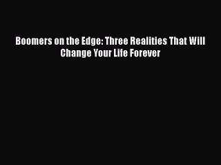 Read Boomers on the Edge: Three Realities That Will Change Your Life Forever Ebook Free