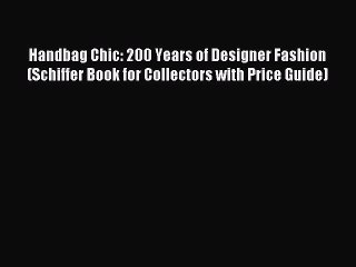 Read Handbag Chic: 200 Years of Designer Fashion (Schiffer Book for Collectors with Price Guide)