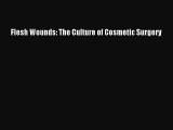 Read Flesh Wounds: The Culture of Cosmetic Surgery Ebook Free