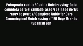 Read Peluqueria canina/ Canine Hairdressing: Guia completa para el cuidado aseo y peinado de
