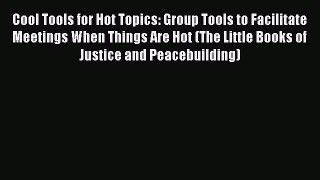 Read Cool Tools for Hot Topics: Group Tools to Facilitate Meetings When Things Are Hot (The