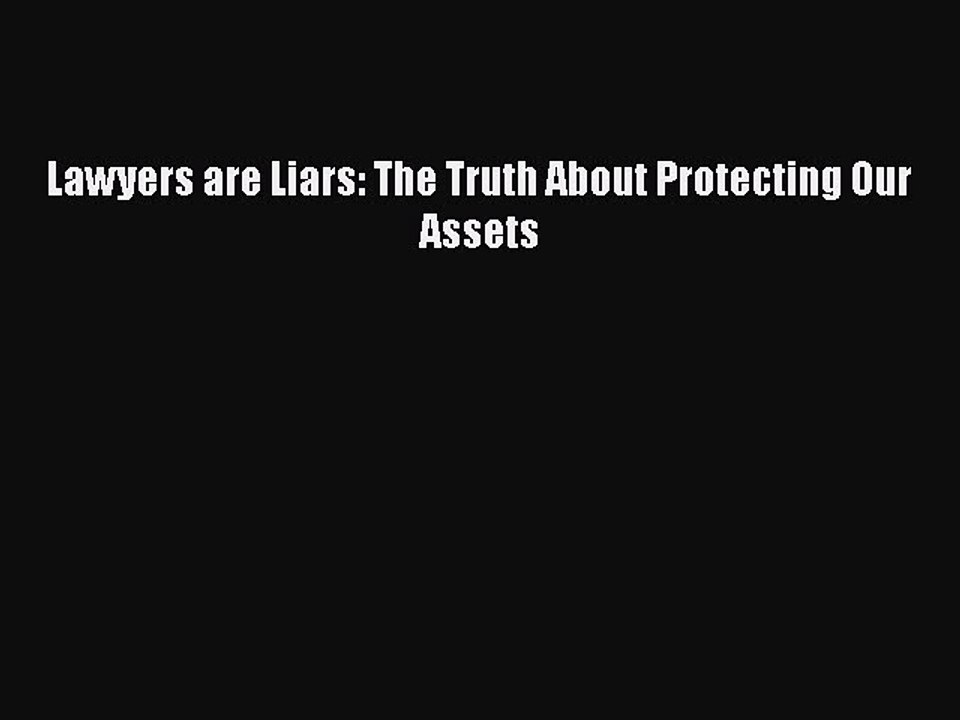 PDF Lawyers are Liars: The Truth About Protecting Our Assets  Read Online