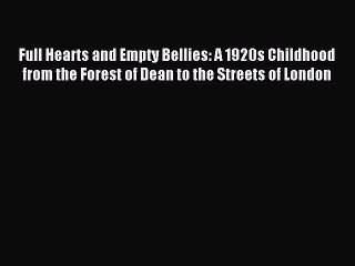 Read Full Hearts and Empty Bellies: A 1920s Childhood from the Forest of Dean to the Streets