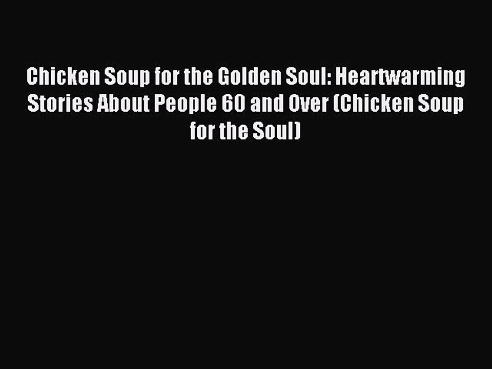 Read Chicken Soup for the Golden Soul: Heartwarming Stories About People 60 and Over (Chicken