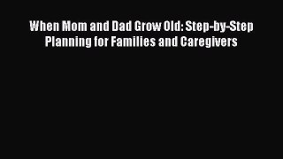 Read When Mom and Dad Grow Old: Step-by-Step Planning for Families and Caregivers PDF Online