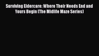 Read Surviving Eldercare: Where Their Needs End and Yours Begin (The Midlife Maze Series) Ebook