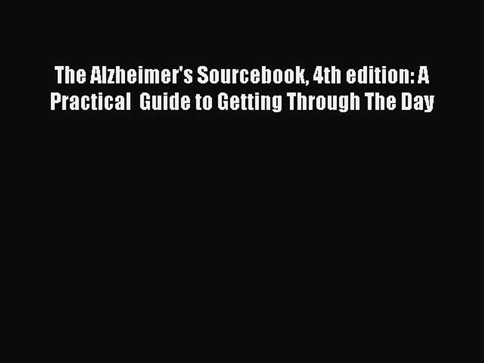 Read The Alzheimer's Sourcebook 4th edition: A  Practical  Guide to Getting Through The Day