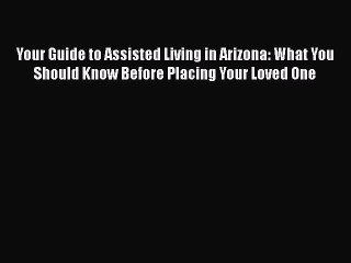 Read Your Guide to Assisted Living in Arizona: What You Should Know Before Placing Your Loved