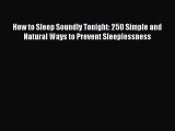 Read How to Sleep Soundly Tonight: 250 Simple and Natural Ways to Prevent Sleeplessness Ebook